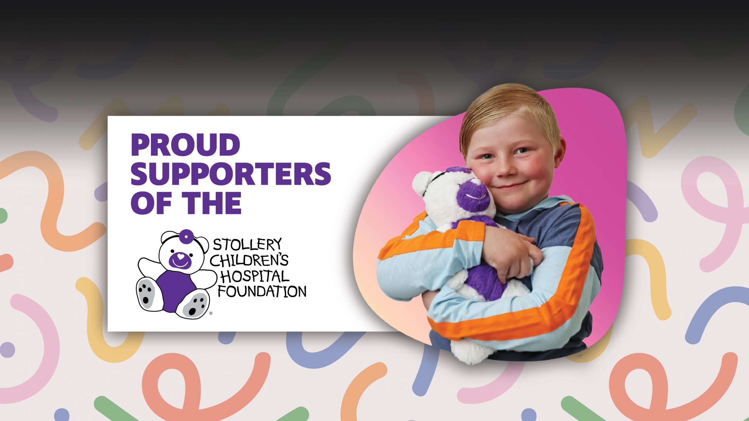 Proud Supporters of the Stollery Children's Hospital Foundation with kid hugging teddy bear
